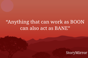 Anything that can work as BOON can also act as BANE