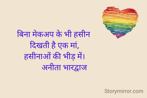 बिना मेकअप के भी हसीन 
दिखती है एक मां,
हसीनाओं की भीड़ में।
          अनीता भारद्वाज