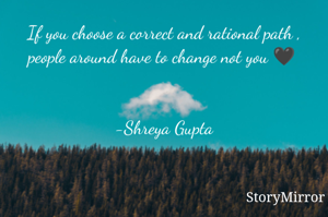 If you choose a correct and rational path , people around have to change not you 🖤