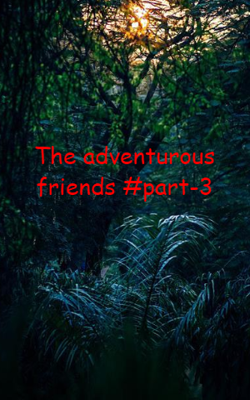 The Adventurous Friends #Part-3