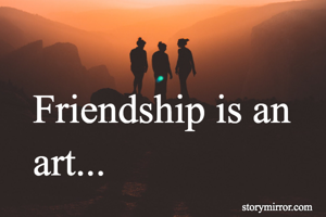 Friendship is an art...