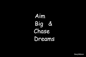 Aim
    Big   &
   Chase 
     Dreams