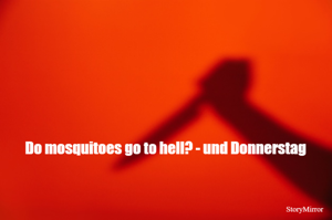 Do mosquitoes go to hell? - und Donnerstag