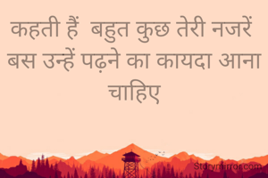 कहती हैं  बहुत कुछ तेरी नजरें 
बस उन्हें पढ़ने का कायदा आना चाहिए
