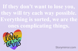 If they don't want to lose you, they will try each way possible. Everything is sorted, we are the ones complicating things.