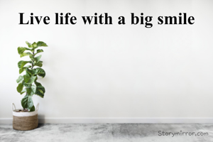 Live life with a big smile