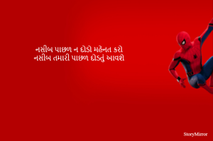 નસીબ પાછળ ન દોડો મહેનત કરો
નસીબ તમારી પાછળ દોડતું આવશે