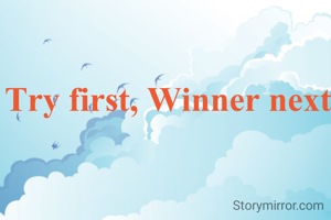 Try first, Winner next