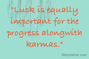 "Luck is equally important for the progress alongwith karmas."