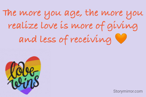 The more you age, the more you realize love is more of giving and less of receiving 🧡