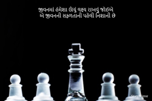 જીવનમાં હંમેશા ઊંચું લક્ષ્ય રાખવું જોઈએ
એ જીવનની સફળતાની પહેલી નિશાની છે