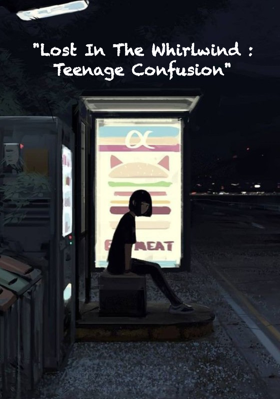 "Lost In The Whirlwind : Teenage Confusion"