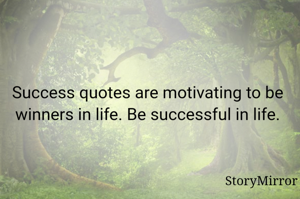Success quotes are motivating to be winners in life. Be successful in life.