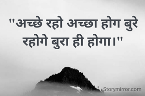 "अच्छे रहो अच्छा होग बुरे रहोगे बुरा ही होगा।"