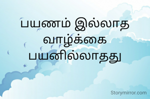 பயணம் இல்லாத வாழ்க்கை
பயனில்லாதது
