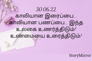 30.06.22
காலியான இரைப்பை... காலியான பணப்பை... இந்த உலகை உணர்த்திடும்! உண்மையை உரைத்திடும்!