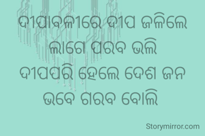 ଦୀପାବଳୀରେ ଦୀପ ଜଳିଲେ
ଲାଗେ ପରବ ଭଲି
ଦୀପପରି ହେଲେ ଦେଶ ଜନ
ଭବେ ଗରବ ବୋଲି 
