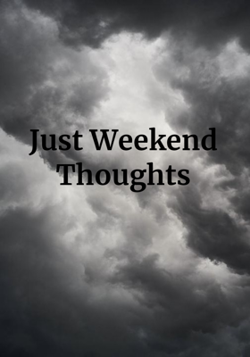 Just Weekend Thoughts