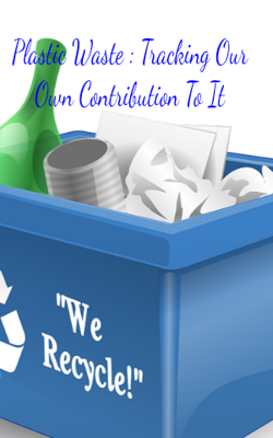 Plastic Waste: Tracking Our Own Contribution To It
