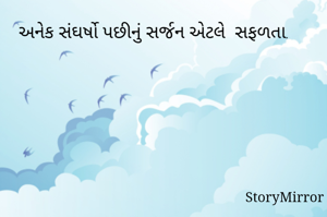 અનેક સંઘર્ષો પછીનું સર્જન એટલે  સફળતા.