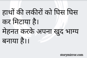 हाथों की लकीरों को घिस घिस कर मिटाया है।
मेहनत करके अपना खुद भाग्य बनाया है।।