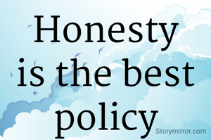 Honesty is the best policy