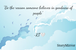"Be the reason someone believes in goodness of people"



   ~RT🤍