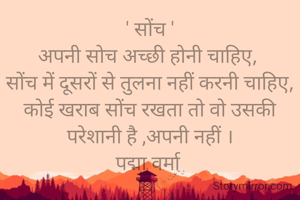 ' सोंच '
अपनी सोच अच्छी होनी चाहिए, 
सोंच में दूसरों से तुलना नहीं करनी चाहिए,
कोई खराब सोंच रखता तो वो उसकी परेशानी है ,अपनी नहीं ।
पद्मा वर्मा 