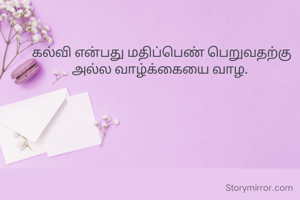  கல்வி என்பது மதிப்பெண் பெறுவதற்கு அல்ல வாழ்க்கையை வாழ.