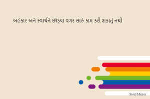 અહંકાર અને સ્વાર્થને છોડ્યા વગર સારું કામ કરી શકાતું નથી