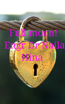 Full Moon! Engr Dr Naila Hina