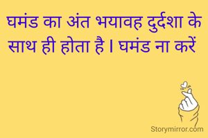 घमंड का अंत भयावह दुर्दशा के साथ ही होता है I घमंड ना करें 