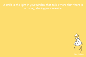 A smile is the light in your window that tells others that there is a caring, sharing person inside