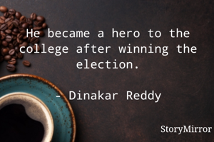 He became a hero to the college after winning the election.

- Dinakar Reddy
