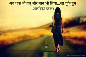 अब थक भी गए और मान भी लिया...जा चुके तुम।
अलविदा इश्क़।