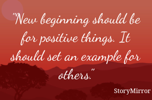 "New beginning should be for positive things. It should set an example for others."