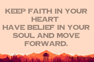 Keep faith in your heart 
Have Belief in your soul and Move Forward.