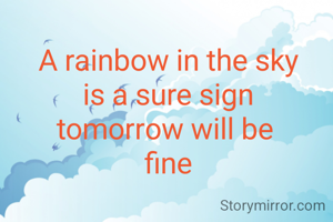 A rainbow in the sky
is a sure sign
tomorrow will be 
fine