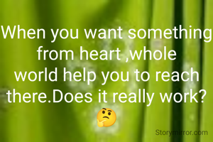 When you want something from heart ,whole world help you to reach there.Does it really work?🤔