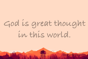 God is great thought in this world.