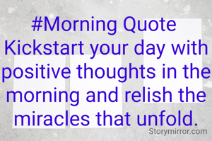 #Morning Quote 
Kickstart your day with  positive thoughts in the morning and relish the miracles that unfold.