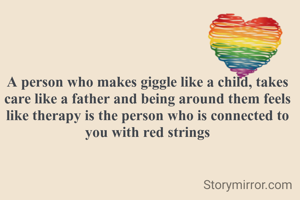 A person who makes giggle like a child, takes care like a father and being around them feels like therapy is the person who is connected to you with red strings