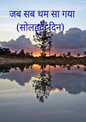 जब सब थम सा गया (सोलहवाँ दिन)