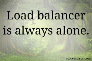 Load balancer is always alone.