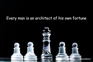 Every man is an architect of his own fortune