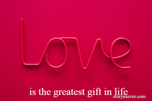  is the greatest gift in life 