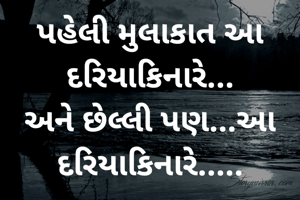 પહેલી મુલાકાત આ દરિયાકિનારે...
અને છેલ્લી પણ...આ દરિયાકિનારે.....