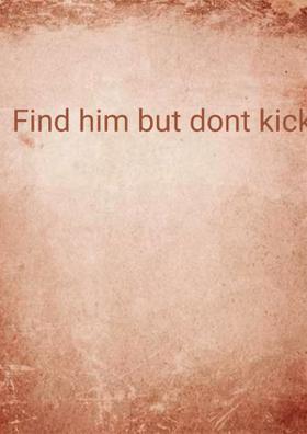 Find Him But Don't Kick