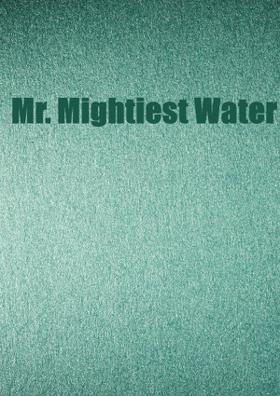 Mr. Mightiest Water