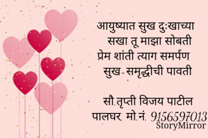 आयुष्यात सुख दुःखाच्या
 सखा तू माझा सोबती
 प्रेम शांती त्याग समर्पण
 सुख-समृद्धीची पावती

 सौ.तृप्ती विजय पाटील
 पालघर, मो.नं. 9156597013
